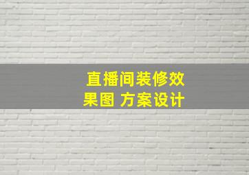 直播间装修效果图 方案设计